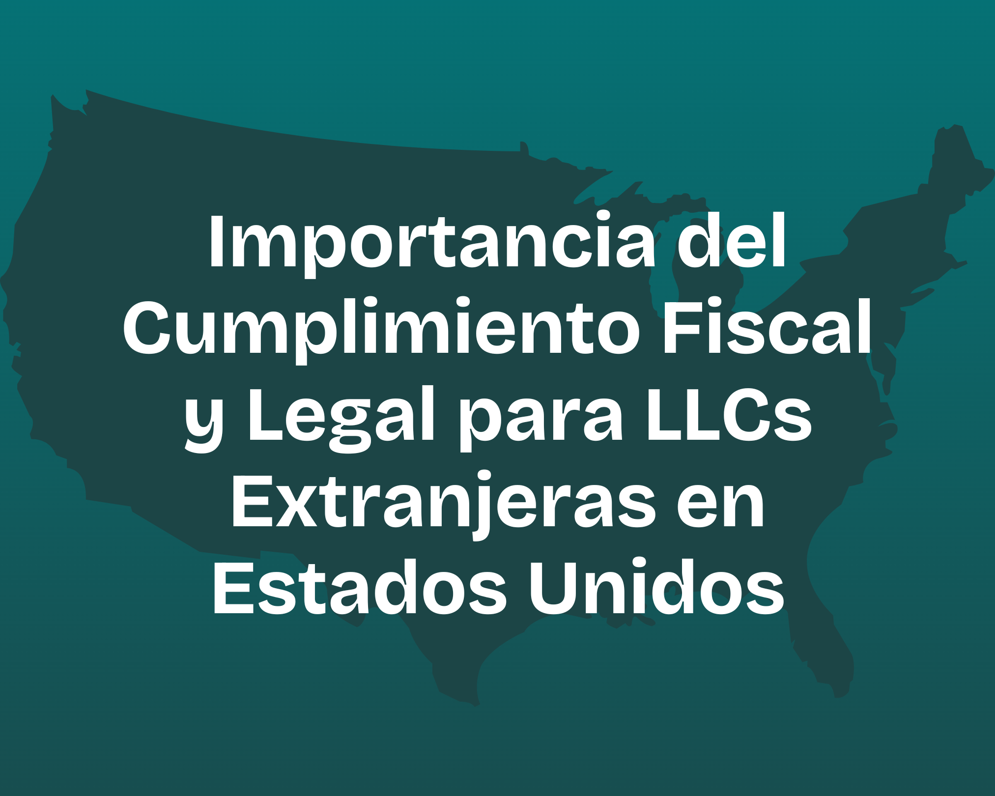 Importancia del Cumplimiento Fiscal y Legal para LLCs Extranjeras en Estados Unidos