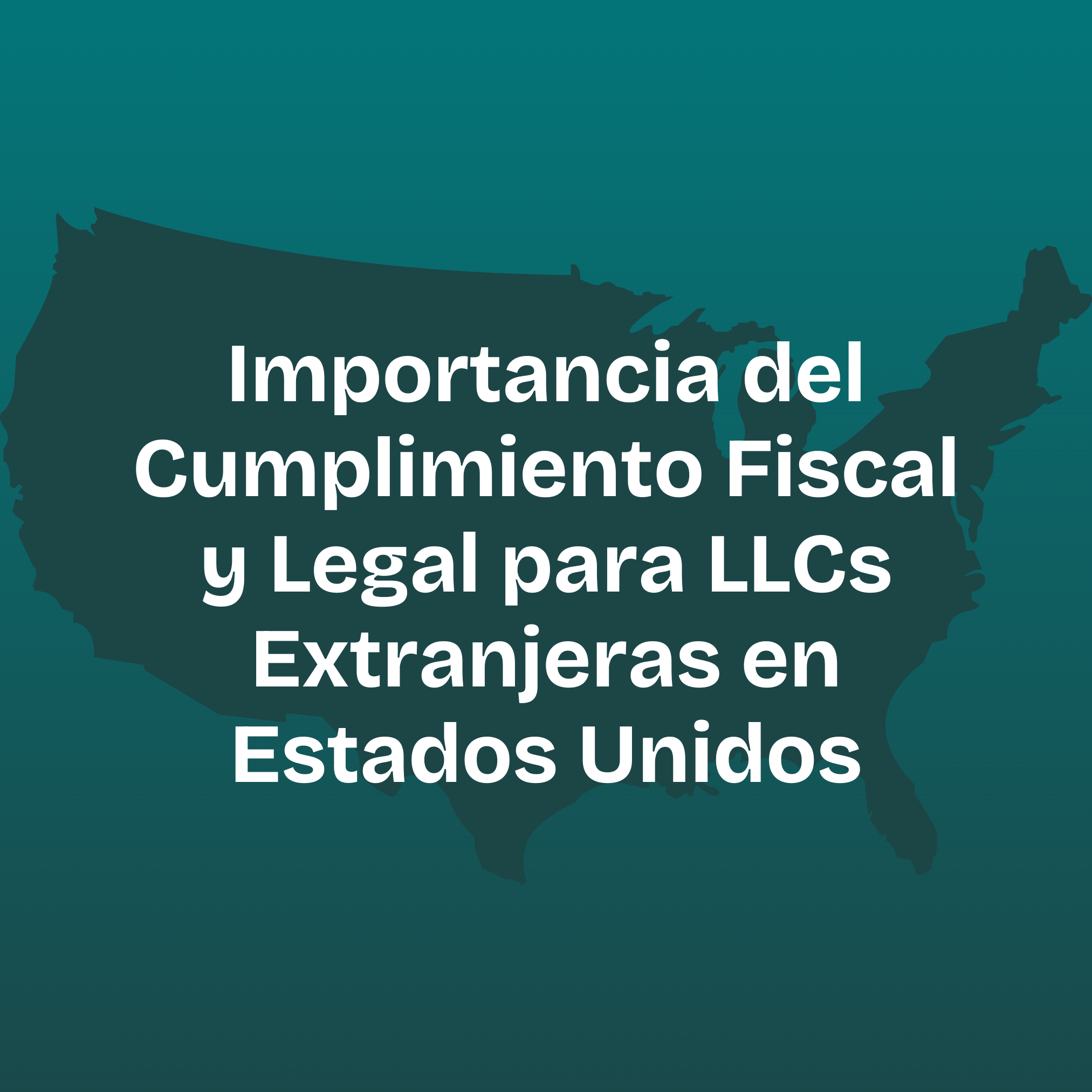 Importancia del Cumplimiento Fiscal y Legal para LLCs Extranjeras en Estados Unidos