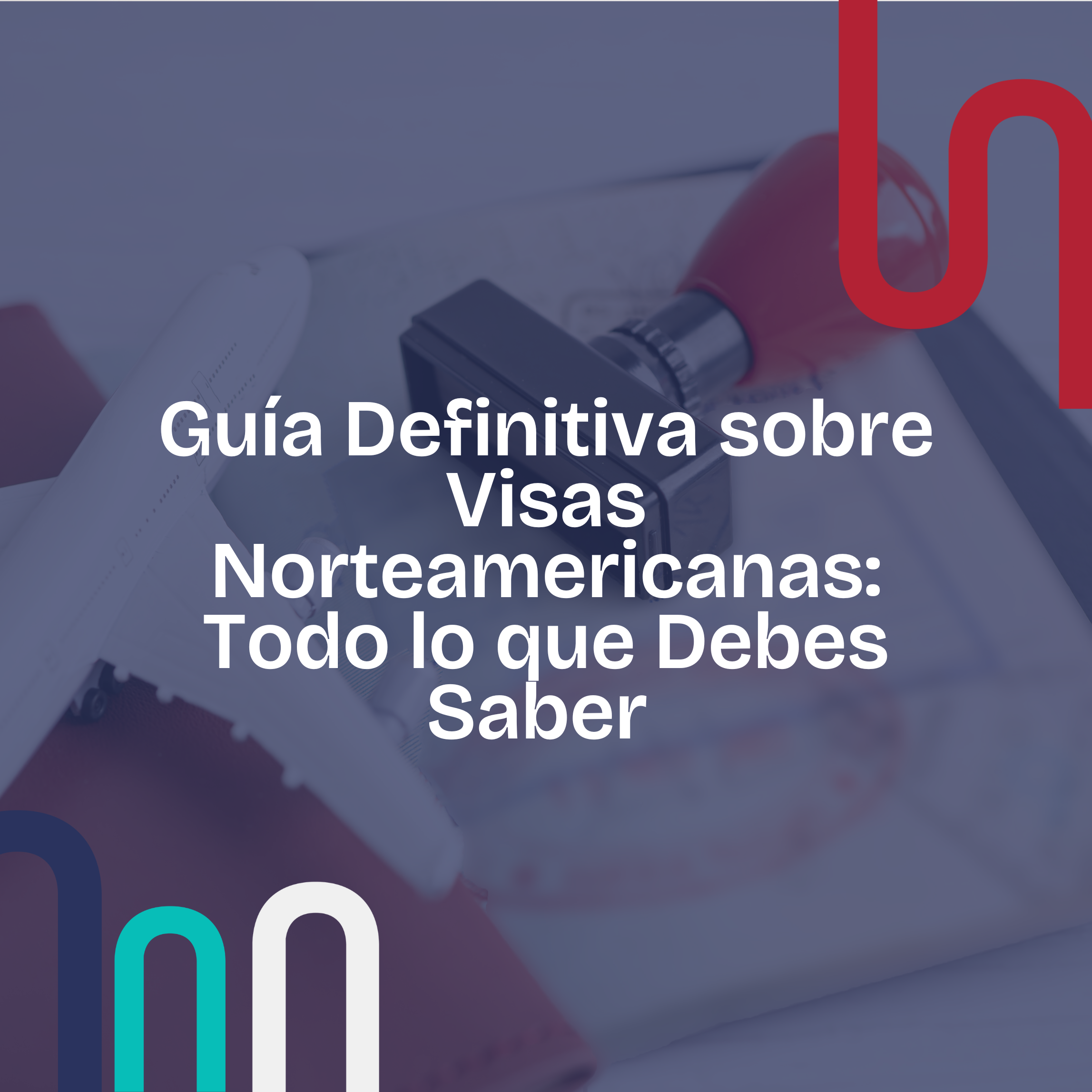 Guía Definitiva sobre Visas Norteamericanas: Todo lo que Debes Saber